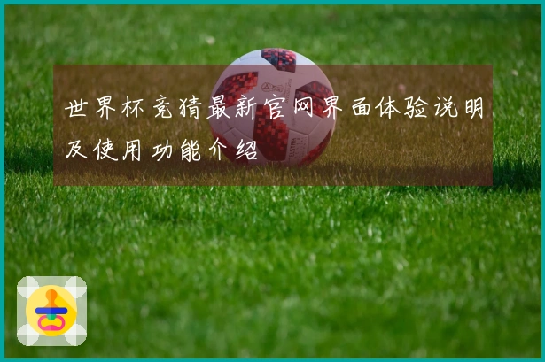 世界杯竞猜最新官网界面体验说明及使用功能介绍