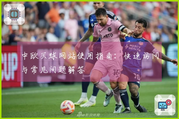 中欧买球网站使用指南：快速访问与常见问题解答